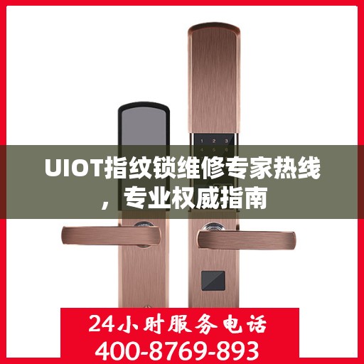 UIOT指纹锁维修专家热线，专业权威指南