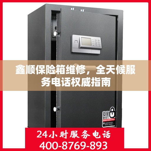 鑫顺保险箱维修，全天候服务电话权威指南