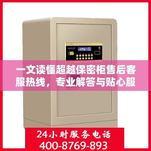 一文读懂超越保密柜售后客服热线，专业解答与贴心服务！