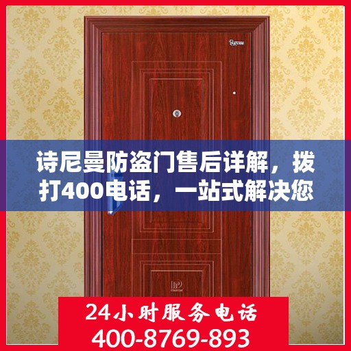 诗尼曼防盗门售后详解，拨打400电话，一站式解决您的售后问题！