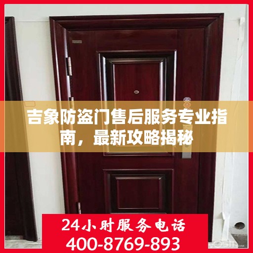 吉象防盗门售后服务专业指南，最新攻略揭秘