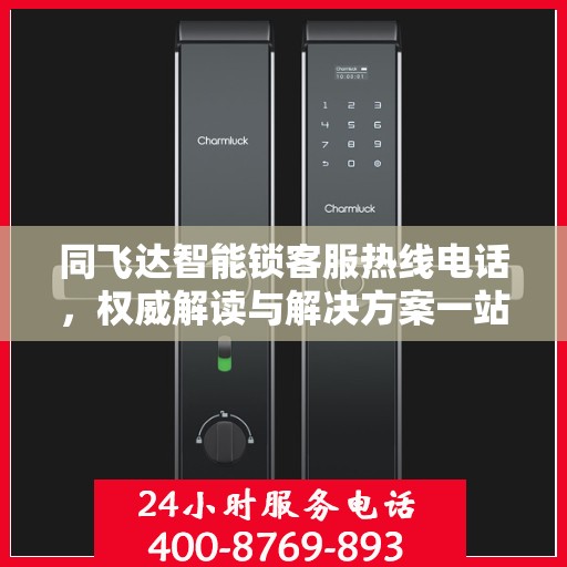 同飞达智能锁客服热线电话，权威解读与解决方案一站式服务