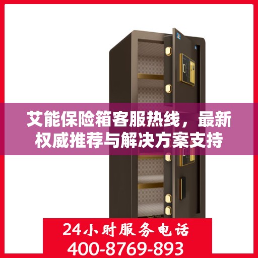 艾能保险箱客服热线，最新权威推荐与解决方案支持