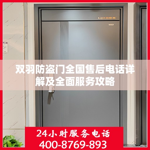 双羽防盗门全国售后电话详解及全面服务攻略