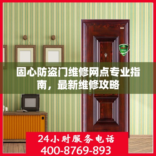 固心防盗门维修网点专业指南，最新维修攻略