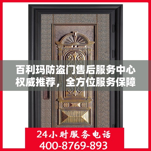百利玛防盗门售后服务中心权威推荐，全方位服务保障，为您的安全保驾护航
