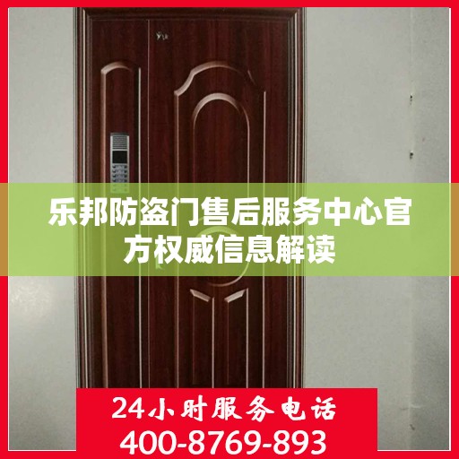 乐邦防盗门售后服务中心官方权威信息解读