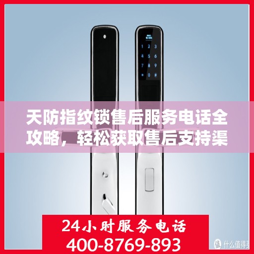 天防指纹锁售后服务电话全攻略，轻松获取售后支持渠道