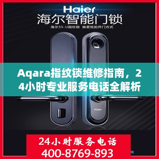 Aqara指纹锁维修指南，24小时专业服务电话全解析