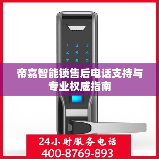 帝嘉智能锁售后电话支持与专业权威指南