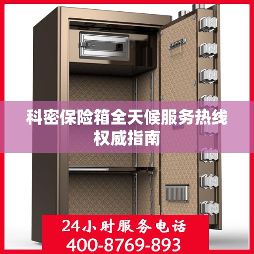 科密保险箱全天候服务热线权威指南