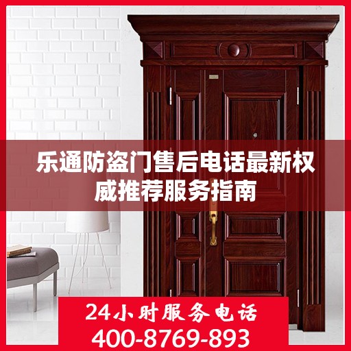 乐通防盗门售后电话最新权威推荐服务指南