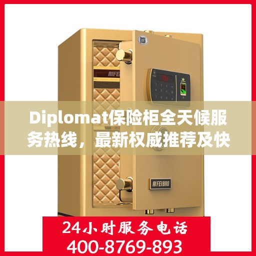 Diplomat保险柜全天候服务热线，最新权威推荐及快速响应