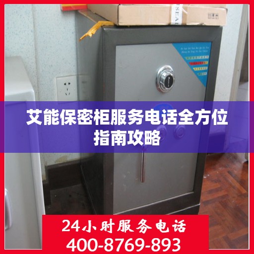 艾能保密柜服务电话全方位指南攻略