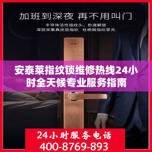 安泰莱指纹锁维修热线24小时全天候专业服务指南
