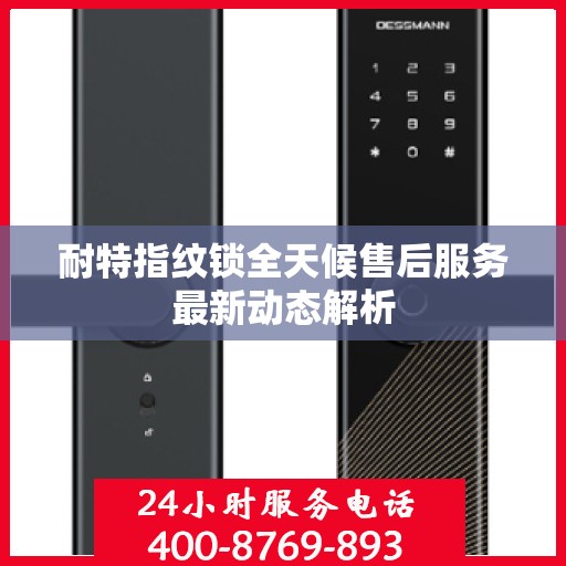 耐特指纹锁全天候售后服务最新动态解析