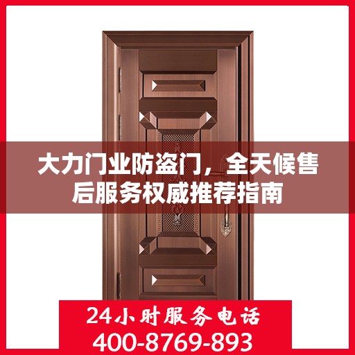大力门业防盗门，全天候售后服务权威推荐指南