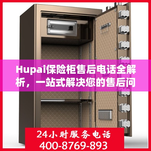 Hupai保险柜售后电话全解析，一站式解决您的售后问题