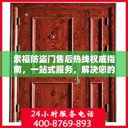 索福防盗门售后热线权威指南，一站式服务，解决您的所有疑虑与需求