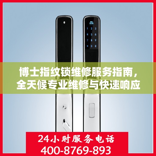 博士指纹锁维修服务指南，全天候专业维修与快速响应电话权威指南
