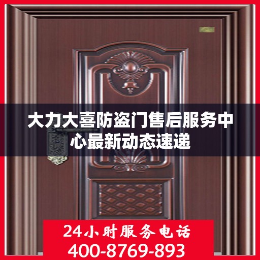 大力大喜防盗门售后服务中心最新动态速递