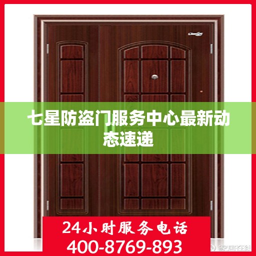 七星防盗门服务中心最新动态速递