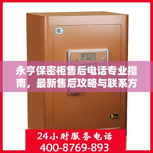 永亨保密柜售后电话专业指南，最新售后攻略与联系方式