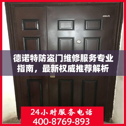 德诺特防盗门维修服务专业指南，最新权威推荐解析