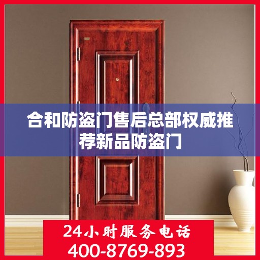 合和防盗门售后总部权威推荐新品防盗门