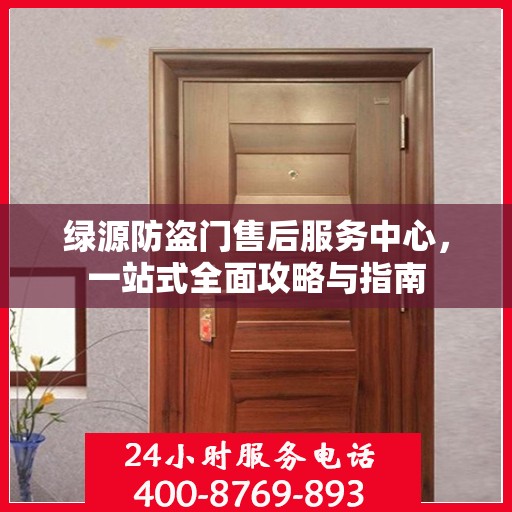 绿源防盗门售后服务中心，一站式全面攻略与指南