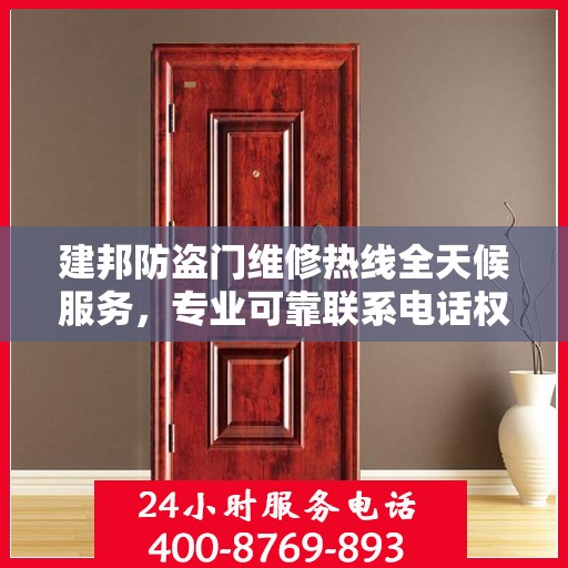 建邦防盗门维修热线全天候服务，专业可靠联系电话权威发布