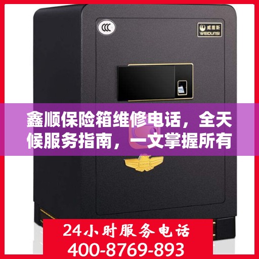 鑫顺保险箱维修电话，全天候服务指南，一文掌握所有信息