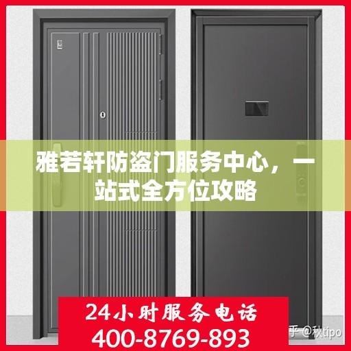 雅若轩防盗门服务中心，一站式全方位攻略