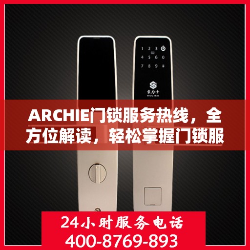 ARCHIE门锁服务热线，全方位解读，轻松掌握门锁服务秘籍