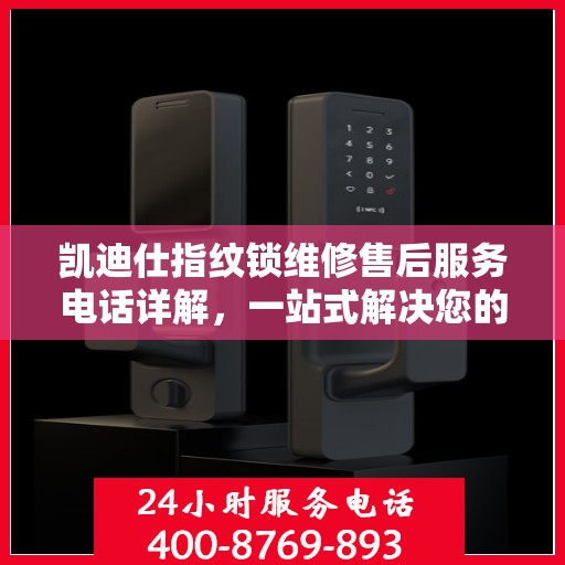 凯迪仕指纹锁维修售后服务电话详解，一站式解决您的售后难题