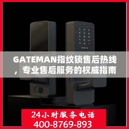 GATEMAN指纹锁售后热线，专业售后服务的权威指南