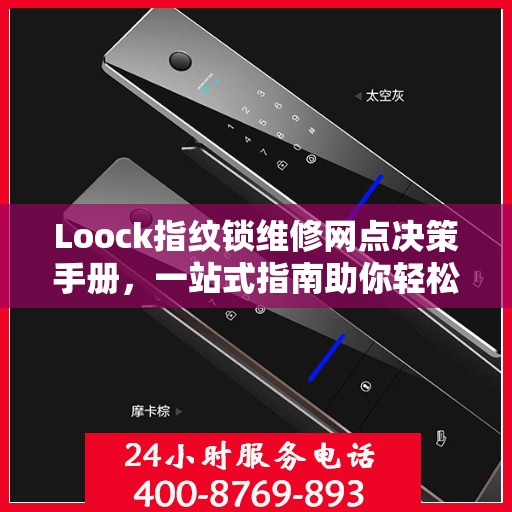 Loock指纹锁维修网点决策手册，一站式指南助你轻松解决维修问题