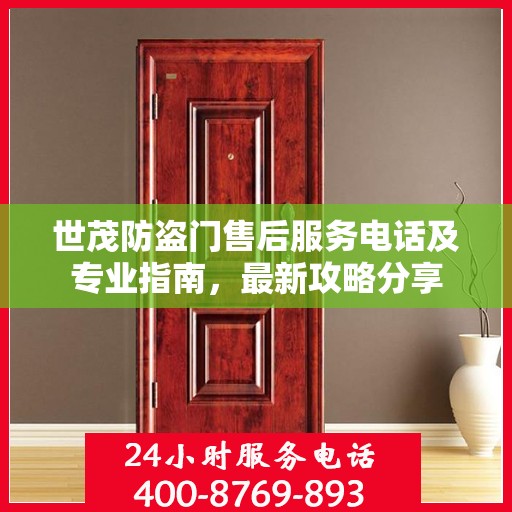 世茂防盗门售后服务电话及专业指南，最新攻略分享