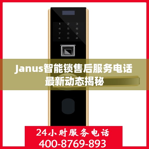 Janus智能锁售后服务电话最新动态揭秘
