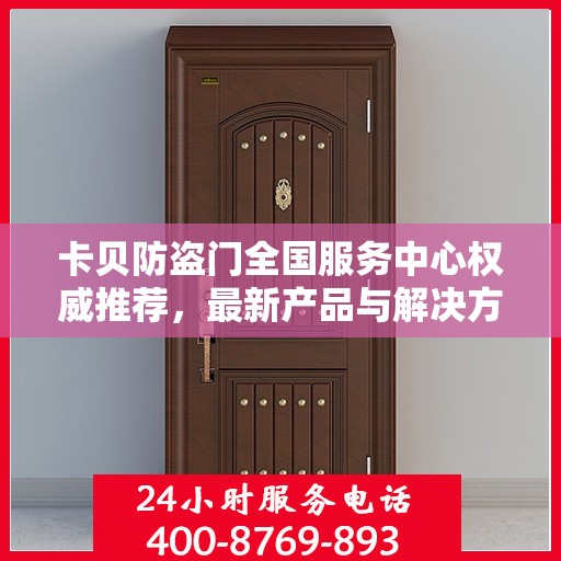 卡贝防盗门全国服务中心权威推荐，最新产品与解决方案