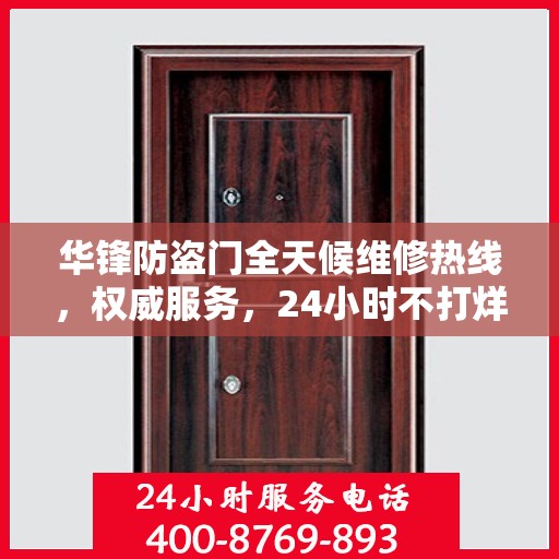 华锋防盗门全天候维修热线，权威服务，24小时不打烊