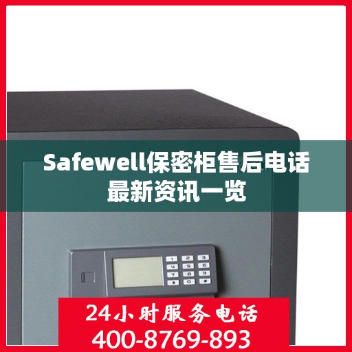 Safewell保密柜售后电话最新资讯一览