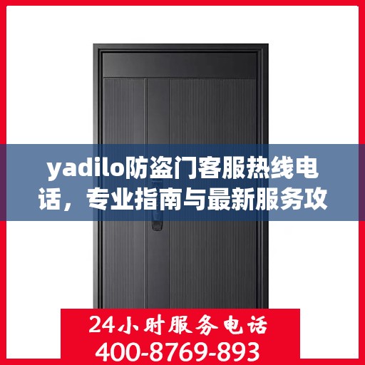 yadilo防盗门客服热线电话，专业指南与最新服务攻略