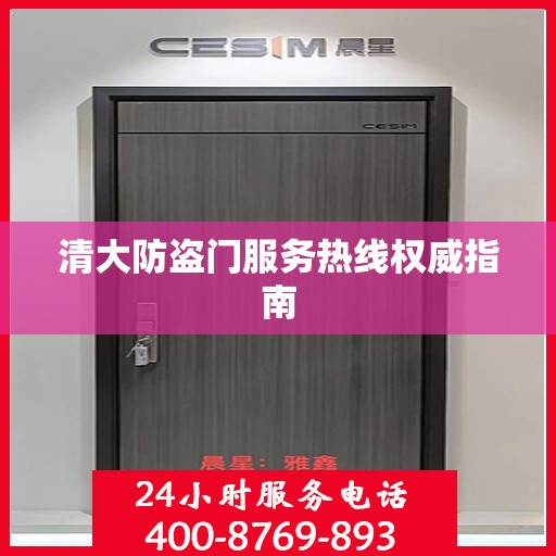 清大防盗门服务热线权威指南