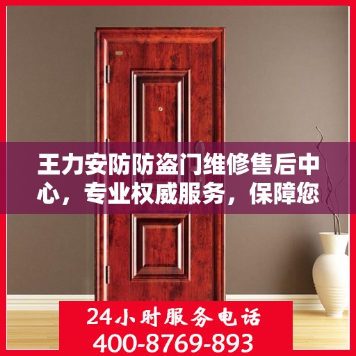 王力安防防盗门维修售后中心，专业权威服务，保障您的安全之门​​