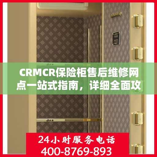 CRMCR保险柜售后维修网点一站式指南，详细全面攻略