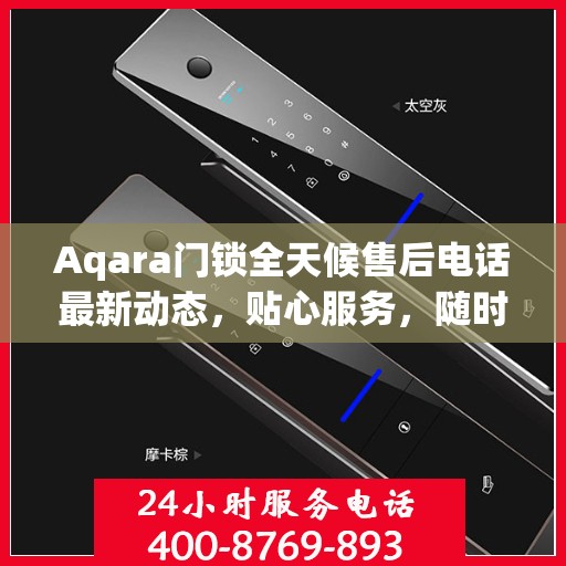 Aqara门锁全天候售后电话最新动态，贴心服务，随时为您解决难题