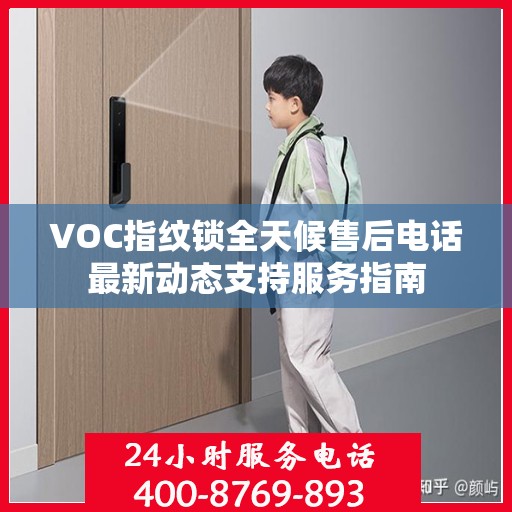 VOC指纹锁全天候售后电话最新动态支持服务指南