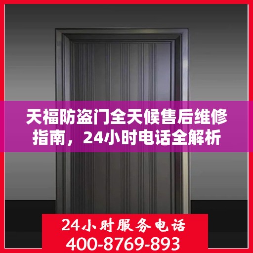 天福防盗门全天候售后维修指南，24小时电话全解析