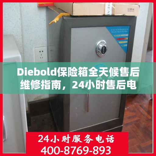 Diebold保险箱全天候售后维修指南，24小时售后电话全解析